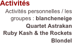 Activités
Activités personnelles / les groupes : blancheneige
Quartet Astrakan
Ruby Kash & the Rockets
Blondel