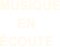   
  MUSIQUE 
EN 
ÉCOUTE
  