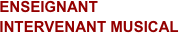          ENSEIGNANT
         INTERVENANT MUSICAL
