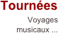 Tournées
Voyages 
musicaux ...
